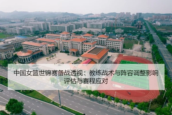中国女篮世锦赛备战透视：教练战术与阵容调整影响评估与赛程应对